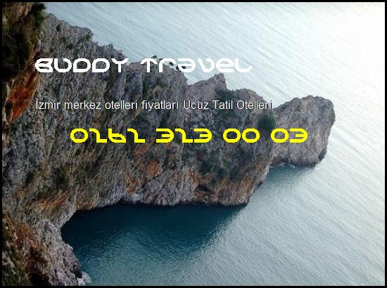 İzmir Merkez Otelleri Fiyatları Buddy Travel 0262 323 00 03 Buddy Travel İzmir Merkez Otelleri Fiyatları Ucuz Tatil Otelleri