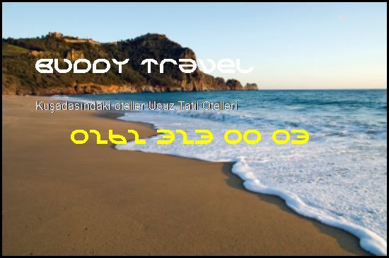  Kuşadasındaki Oteller Buddy Travel 0262 323 00 03 Buddy Travel Kuşadasındaki Oteller Ucuz Tatil Otelleri