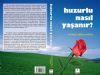 Huzurlu Nasıl Yaşanır? Mutlu Ve Huzurlu Olmak Her İnsanın Arzusudur. Fakat Tam Manasıyla Mutlu Olanlar Azdır. Mutlu Olmanın Bazı Temel Kuralları Vardır