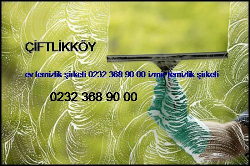  Çiftlikköy Ev Temizlik Şirketi 0232 368 90 00 İzmir Temizlik Şirketi Çiftlikköy
