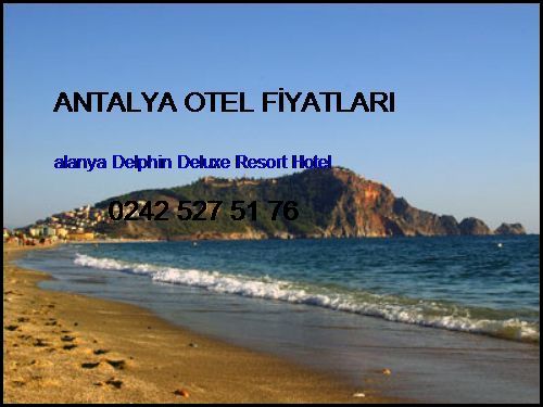  Antalya Otel Fiyatları Alanya Delphin Deluxe Resort Hotel Antalya Otel Fiyatları