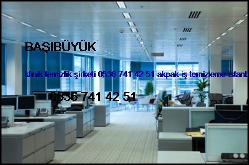  Başıbüyük Klinik Temizlik Şirketi 0536 741 42 51 Akpak İş Temizleme İstanbul Temizlik Şirketi Başıbüyük