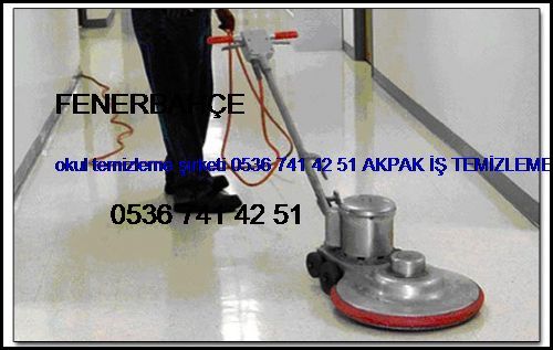  Fenerbahçe Okul Temizleme Şirketi 0536 741 42 51 Akpak İş Temizleme Hizmetleri İstanbul Temizlik Şirketi Fenerbahçe