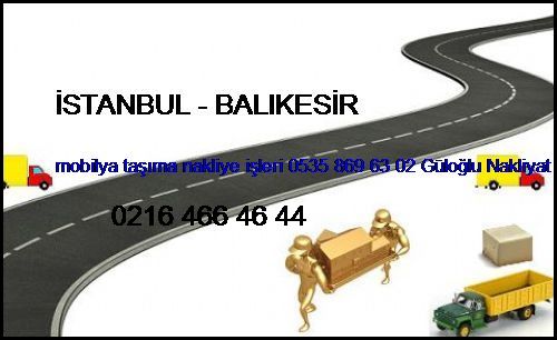  İstanbul - Balıkesir Mobilya Taşıma Nakliye İşleri 0535 869 63 02 Güloğlu Nakliyat İstanbul - Balıkesir