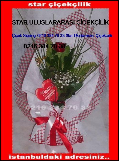 Sakızağacı Çiçek Siparişi 0216 384 70 38 Star Uluslararası Çiçekçilik Sakızağacı