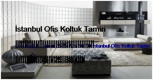Çakmak Ofis Koltuk Tamiri 0551 620 49 67 İstanbul Ofis Koltuk Tamiri Çakmak