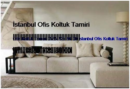 Fetih Ofis Koltuk Tamiri 0551 620 49 67 İstanbul Ofis Koltuk Tamiri Fetih