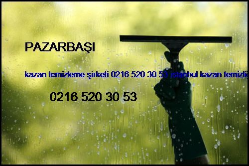  Pazarbaşı Kazan Temizleme Şirketi 0216 520 30 53 İstanbul Kazan Temizliği Pazarbaşı